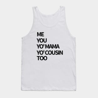 Me, You, Yo' Mama & Yo' Cousin Too Tank Top